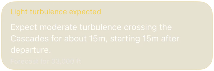 Light turbulence expected: moderate turbulence crossing the Cascades for about 15 minutes, starting 15 minutes after departure